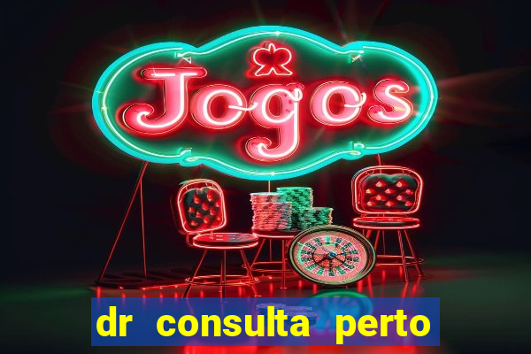 dr consulta perto de mim